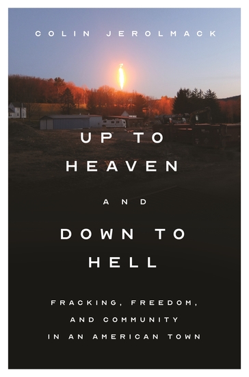 Up to Heaven and Down to Hell - Fracking Freedom and Community in an American Town - cover