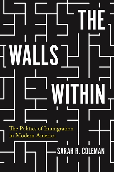 The Walls Within - The Politics of Immigration in Modern America - cover