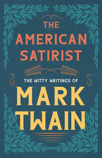 The American Satirist - The Witty Writings of Mark Twain - cover