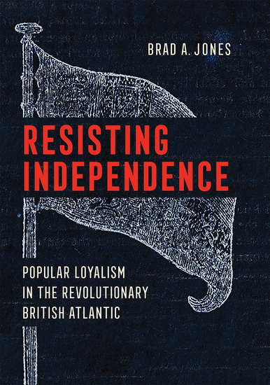 Resisting Independence - Popular Loyalism in the Revolutionary British Atlantic - cover