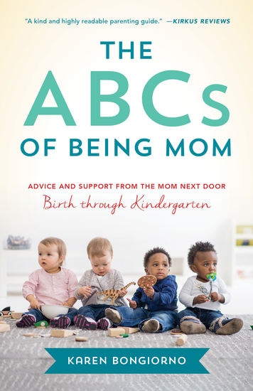 The ABCs of Being Mom - Advice and Support from the Mom Next Door Birth through Kindergarten - cover