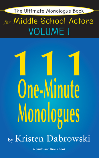 The Ultimate Monologue Book for Middle School Actors Volume I - 111 One-Minute Monologues - cover