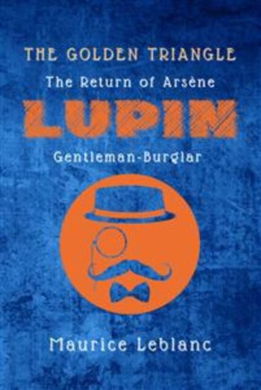 The Golden Triangle - The Return of Arsène Lupin Gentleman-Burglar - cover