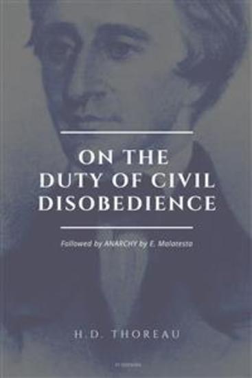On the Duty of Civil Disobedience - Resistance to Civil Government (Followed by ANARCHY by E Malatesta) - cover