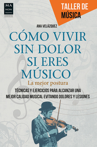 Cómo vivir sin dolor si eres músico - La mejor postura Técnicas y ejercicios para alcanzar una mejor calidad musical evitando dolores y lesiones