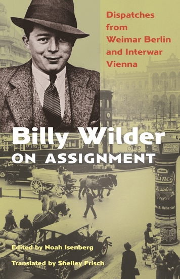 Billy Wilder on Assignment - Dispatches from Weimar Berlin and Interwar Vienna - cover