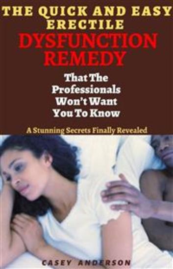 The Quick and Easy Erectile Dysfunction Remedy That The Professionals Won’t Want You To Know - cover