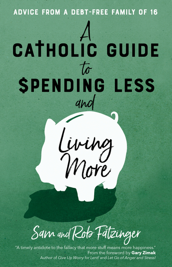 A Catholic Guide to Spending Less and Living More - Advice from a Debt-Free Family of 16 - cover