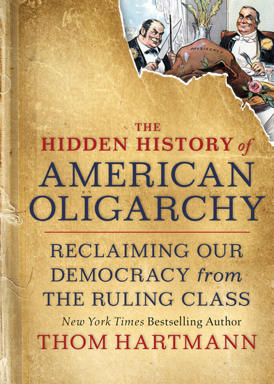 The Hidden History of American Oligarchy - Reclaiming Our Democracy from the Ruling Class - cover