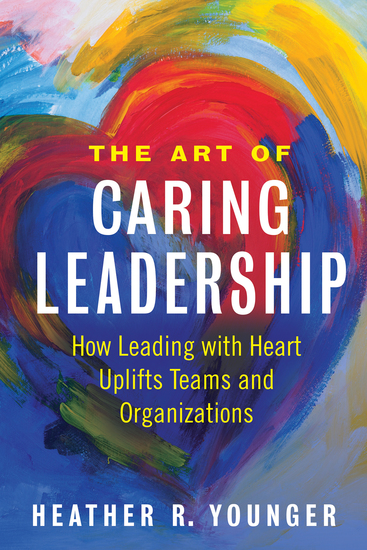 The Art of Caring Leadership - How Leading with Heart Uplifts Teams and Organizations - cover