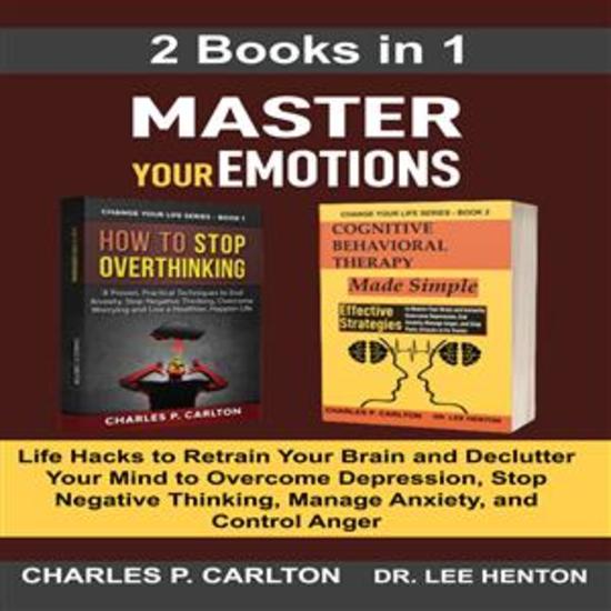 Master Your Emotions (2 Books in 1) - Life Hacks to Retrain Your Brain and Declutter Your Mind to Overcome Depression Stop Negative Thinking Manage Anxiety and Control Anger - cover