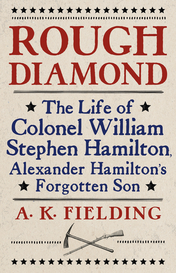 Rough Diamond - The Life of Colonel William Stephen Hamilton Alexander Hamilton's Forgotten Son - cover