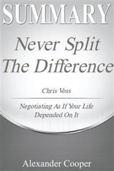 Summary of Never Split the Difference - by Chris Voss - Negotiating As If Your Life Depended On It - A Comprehensive Summary - cover