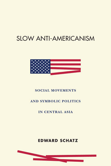 Slow Anti-Americanism - Social Movements and Symbolic Politics in Central Asia - cover