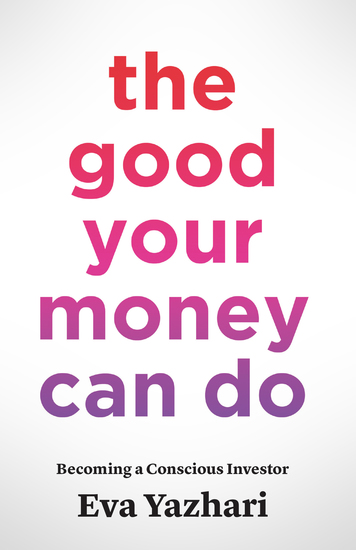 The Good Your Money Can Do - Becoming a Conscious Investor - cover