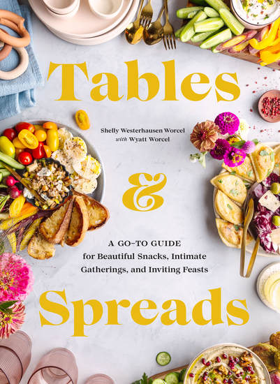 Tables & Spreads - A Go-To Guide for Beautiful Snacks Intimate Gatherings and Inviting Feasts - cover