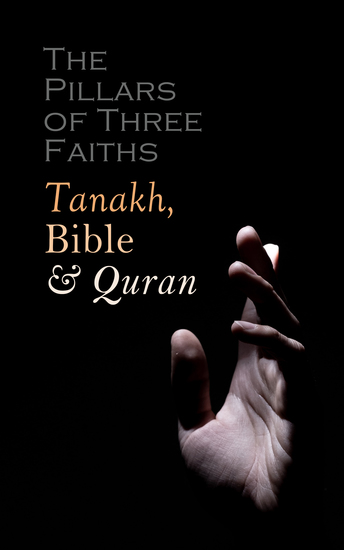 The Pillars of Three Faiths: Tanakh Bible & Qu'ran - The Sacred Books of Judaism Christianity and Islam - cover