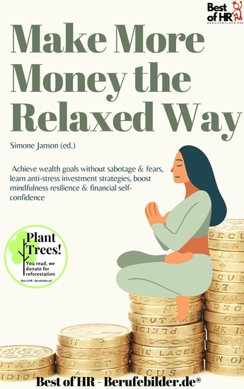 Make More Money the Relaxed Way - Achieve wealth goals without sabotage & fears learn anti-stress investment strategies boost mindfulness resilience & financial self-confidence - cover