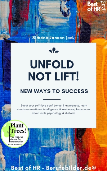Unfold not Lift! New Ways to Success - Boost your self-love confidence & awareness learn charisma emotional intelligence & resilience know more about skills psychology & rhetoric - cover