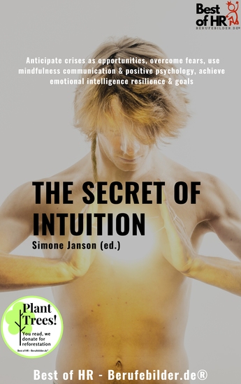 The Secret of Intuition - Anticipate crises as opportunities overcome fears use mindfulness communication & positive psychology achieve emotional intelligence resilience & goals - cover