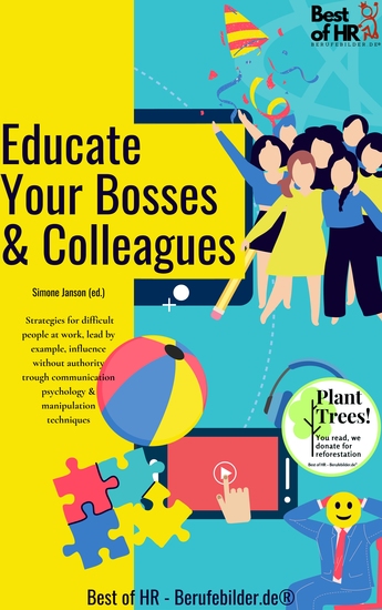 Educate Your Bosses & Colleagues - Strategies for difficult people at work lead by example influence without authority trough communication psychology & manipulation techniques - cover