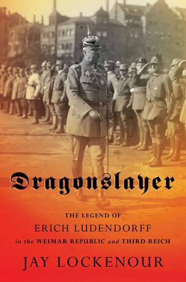Dragonslayer - The Legend of Erich Ludendorff in the Weimar Republic and Third Reich - cover