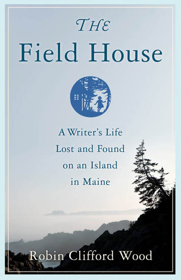The Field House - A Writer's Life Lost and Found on an Island in Maine - cover