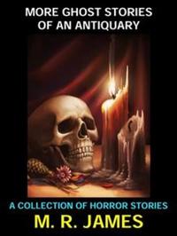 More Ghost Stories of an Antiquary - A Collection of Horror Stories