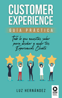 Customer Experience Guía práctica - Todo lo que necesitas saber para diseñar y medir tus Experiencias Cliente