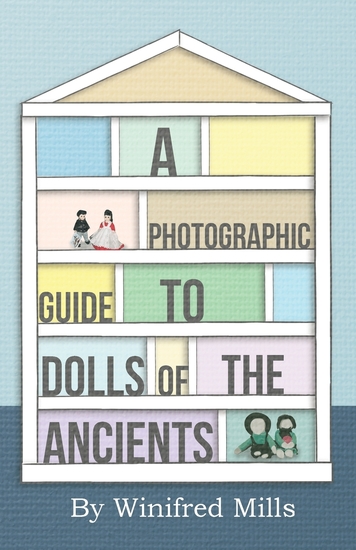 A Photographic Guide to Dolls of the Ancients - Egyptian Greek Roman and Coptic Dolls - cover