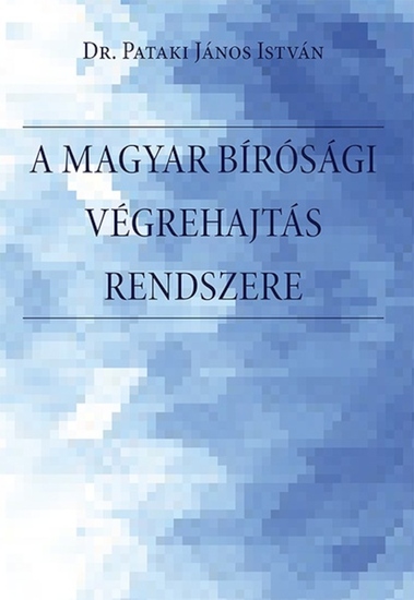 A magyar bírósági végrehajtás rendszere - A bírósági végrehajtási eljárás rendszere a végrehajtó szervezet történeti előzmények a szabályozás és a főbb problémák bemutatása értékelése Magyarországon - cover