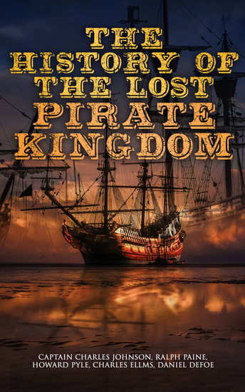 The History of the Lost Pirate Kingdom - History of Piracy in the Caribbean & Biographies of the Most Notorious Pirates - cover