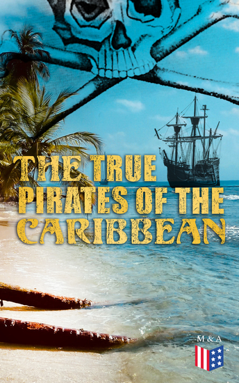 The True Pirates of the Caribbean - History of Piracy & True Accounts of the Most Notorious Pirates - cover