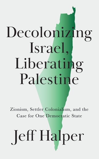 Decolonizing Israel Liberating Palestine - Zionism Settler Colonialism and the Case for One Democratic State - cover
