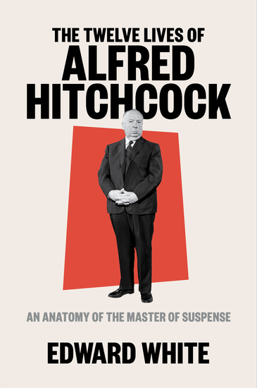 The Twelve Lives of Alfred Hitchcock: An Anatomy of the Master of Suspense - cover