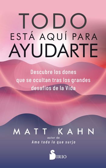 Todo está aquí para ayudarte - Descubre los dones que se ocultan tras los grandes desafíos de la vida - cover