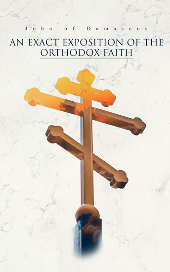 An Exact Exposition of the Orthodox Faith - Treatise on Dogmatic Creeds of the Early Church Fathers - cover