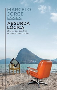 Absurda lógica - Relatos que pondrán tu mundo patas arriba