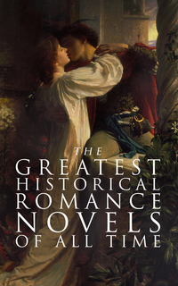 The Greatest Historical Romance Novels of All Time - 70+ Books in One Edition