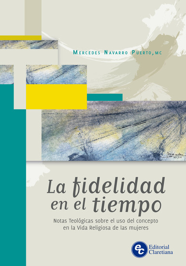 La fidelidad en el tiempo - Notas teológicas sobre el uso del concepto en la vida religiosa de las mujeres - cover