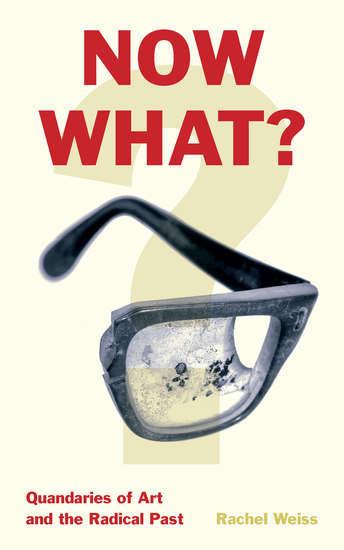 Now What? - Quandaries of Art and the Radical Past - cover