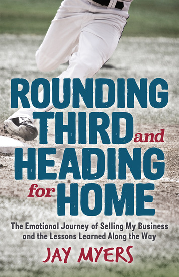 Rounding Third and Heading for Home - The Emotional Journey of Selling My Business and the Lessons Learned Along the Way - cover