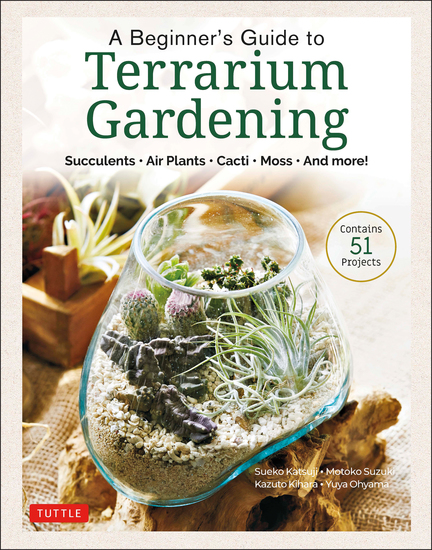 A Beginner's Guide to Terrarium Gardening - Succulents Air Plants Cacti Moss and More! (Contains 52 Projects) - cover