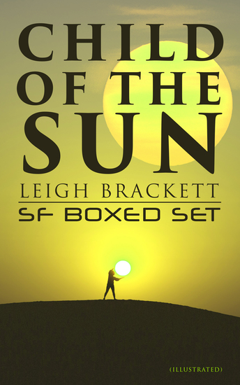 Child of the Sun: Leigh Brackett SF Boxed Set (Illustrated) - Black Amazon of Mars Child of the Sun Citadel of Lost Ships Enchantress of Venus Outpost on Io - cover