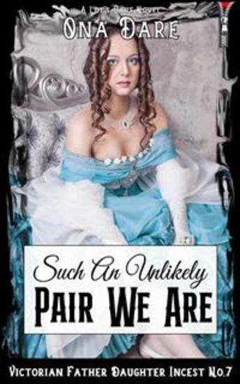 Such An Unlikely Pair We Are - Victorian Father Daughter Incest No7 - cover