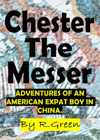 Chester The Messer - Adventures of an American Expat Boy in China - cover