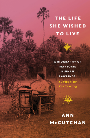 The Life She Wished to Live: A Biography of Marjorie Kinnan Rawlings author of The Yearling - cover