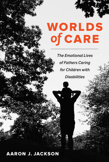Worlds of Care - The Emotional Lives of Fathers Caring for Children with Disabilities - cover
