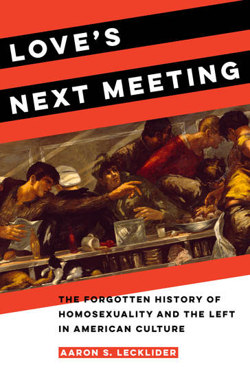 Love's Next Meeting - The Forgotten History of Homosexuality and the Left in American Culture - cover