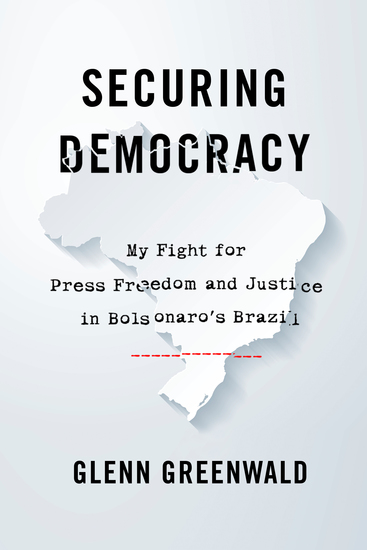 Securing Democracy - My Fight for Press Freedom and Justice in Bolsonaro’s Brazil - cover
